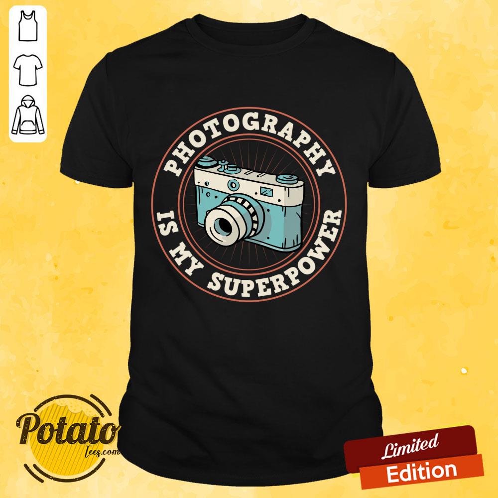 Photography Is My Superpower Shirt