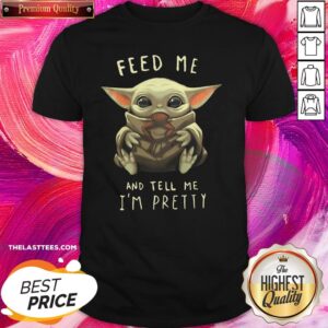 Nice Feed Me And Tell Me I'm Pretty Shirt
