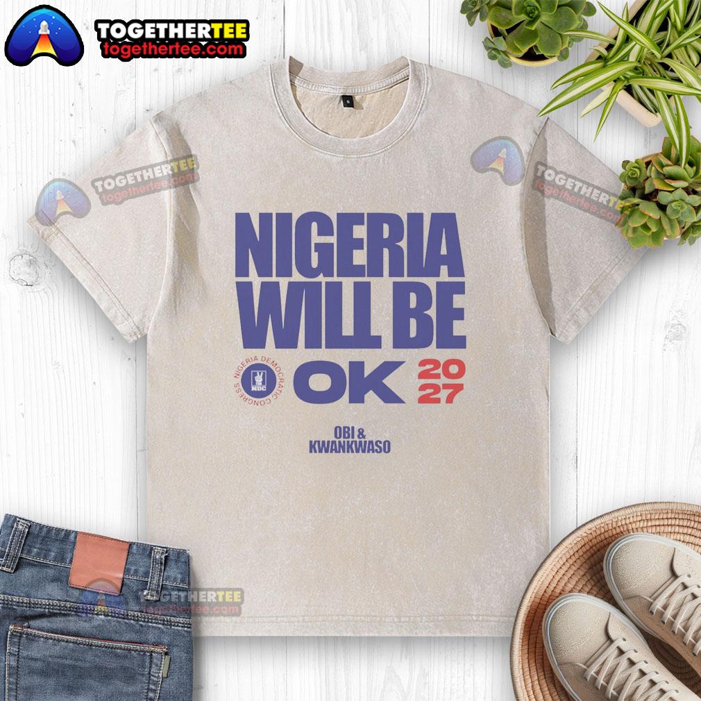 Official Nigeria Democratic Congress Nigeria Will Be Ok 2027 T-Shirt - Image 6