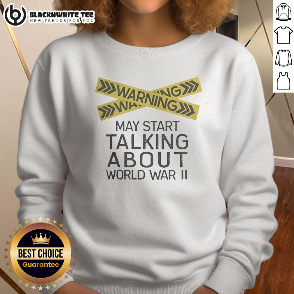 Nice Warning May Start Talking About World War II T-Shirt - Image 5