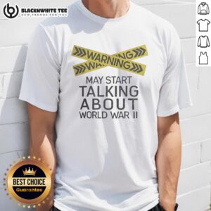 Nice Warning May Start Talking About World War II T-Shirt