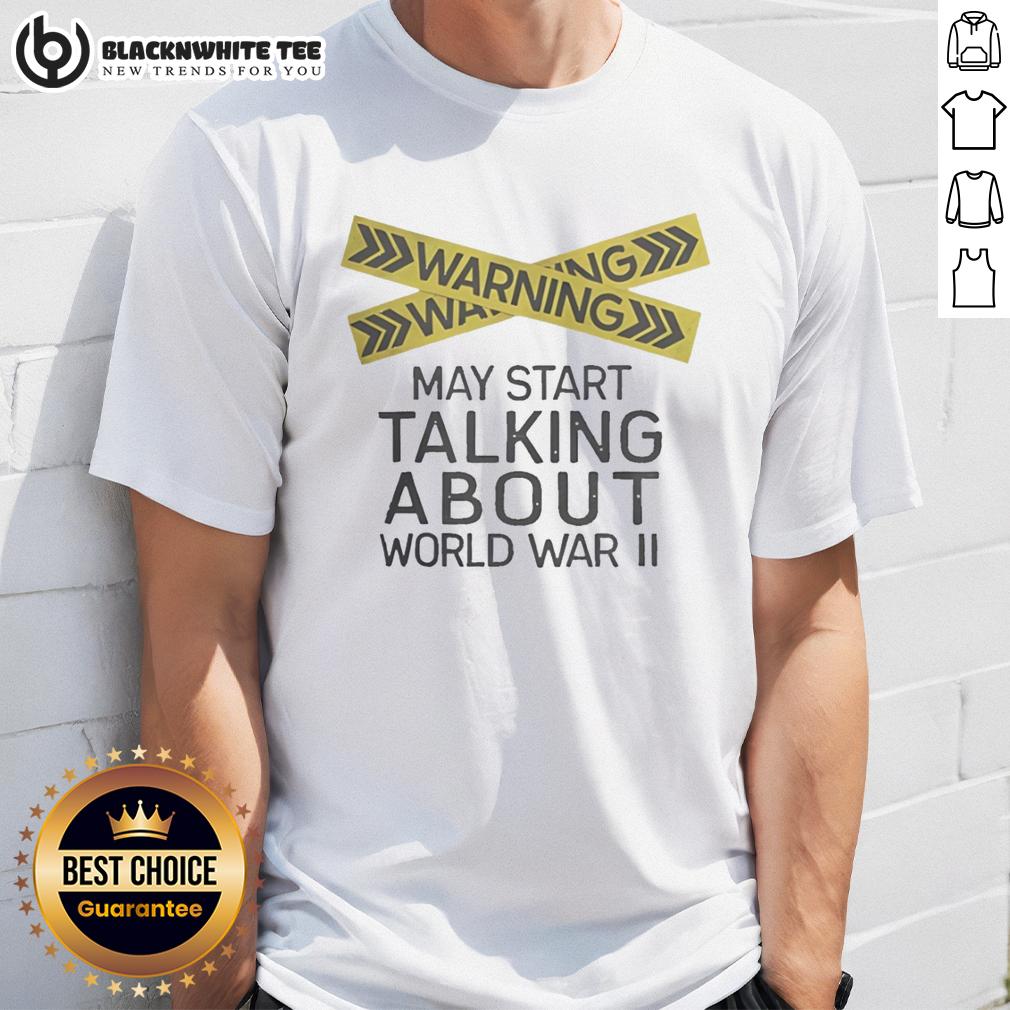 Nice Warning May Start Talking About World War II T-Shirt