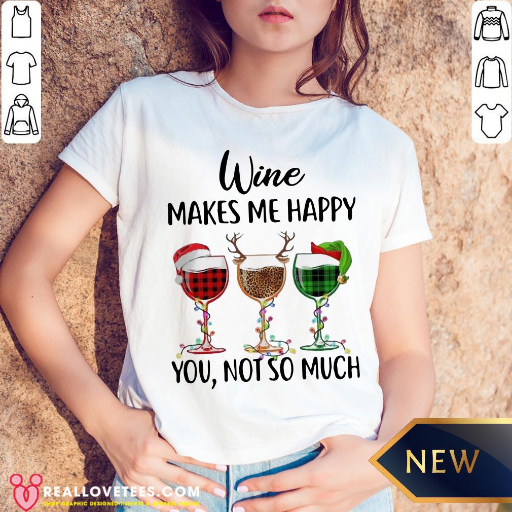 Funny Wine Makes Me Happy You Not So Much Christmas Shirt - Image 5