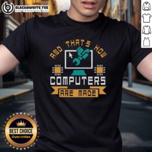 Good And That's How Computers Are Made T-Shirt