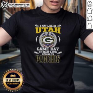 Pretty I May Live In Utah But On Game Day My Heart And Soul Belongs To Green Bay Packers T-Shirt