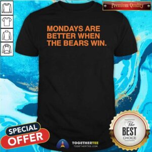 Funny Mondays Are Better When The Bears Win T-Shirt