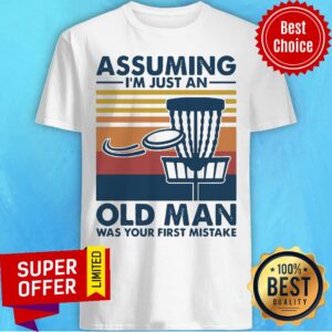 Vintage Retro Assuming I’m Just An Old Man Was Your First Mistake Shirt
