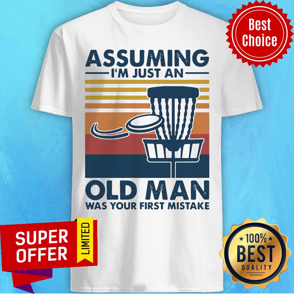 Vintage Retro Assuming I’m Just An Old Man Was Your First Mistake Shirt