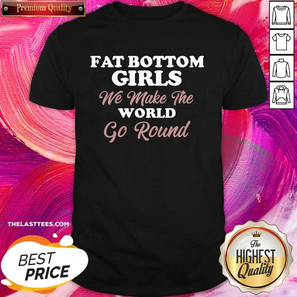 Top Fat Bottom Girls Make The World Round Shirt