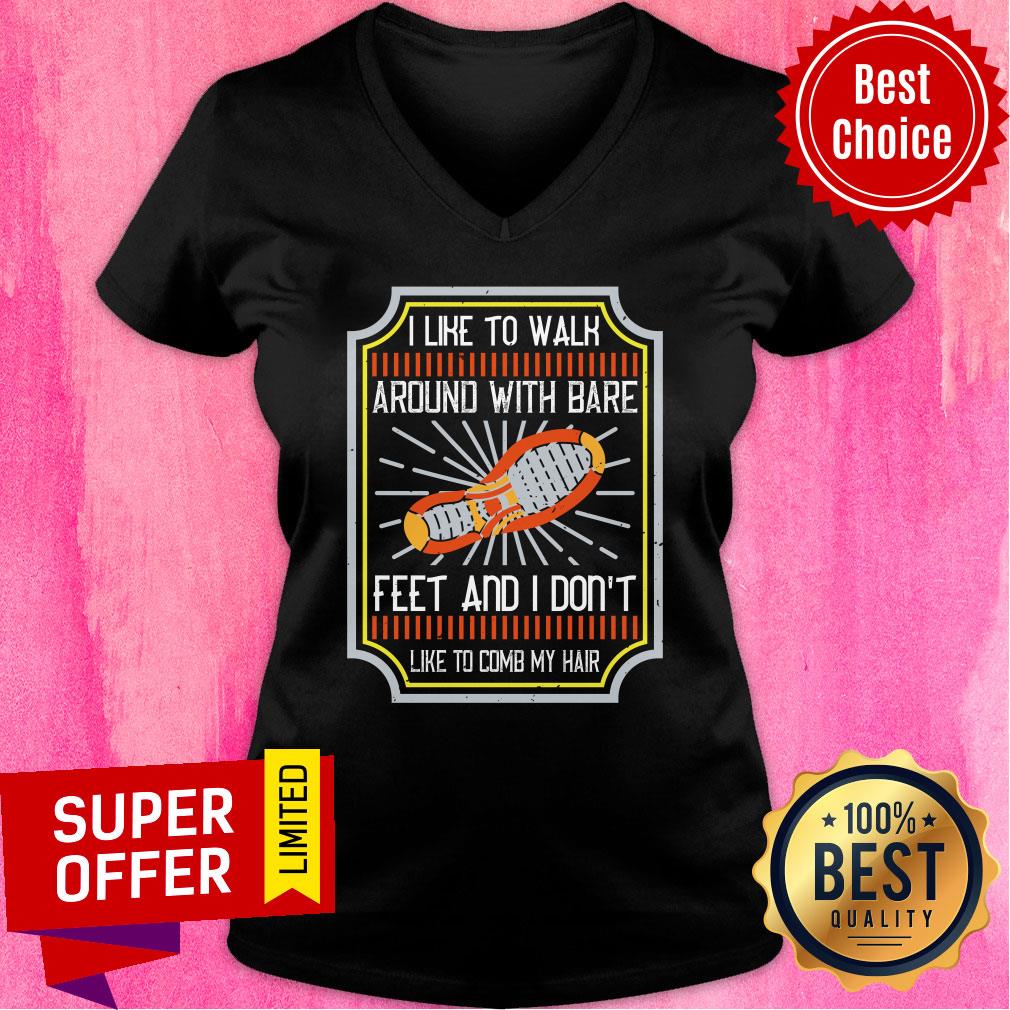 I Like To Walk Around With Bare Feet And I Don't Like To Comb My Hair Shirt - Image 2