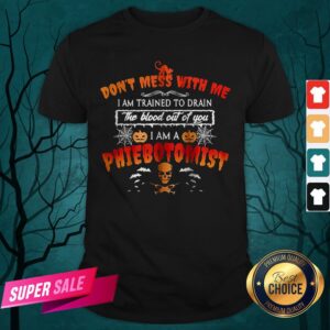 Don’t Mess With Me I Am A Phlebotomist Halloween Shirt
