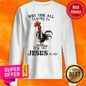 Alternative view of Official Chicken Why You All Trying To Test The Jesus In Me Shirt