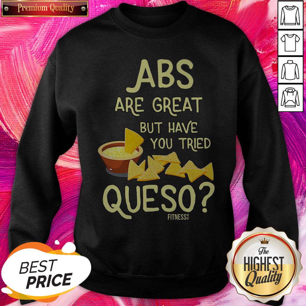Perfect Abs Are Great But Have You Tried Queso Shirt - Image 4