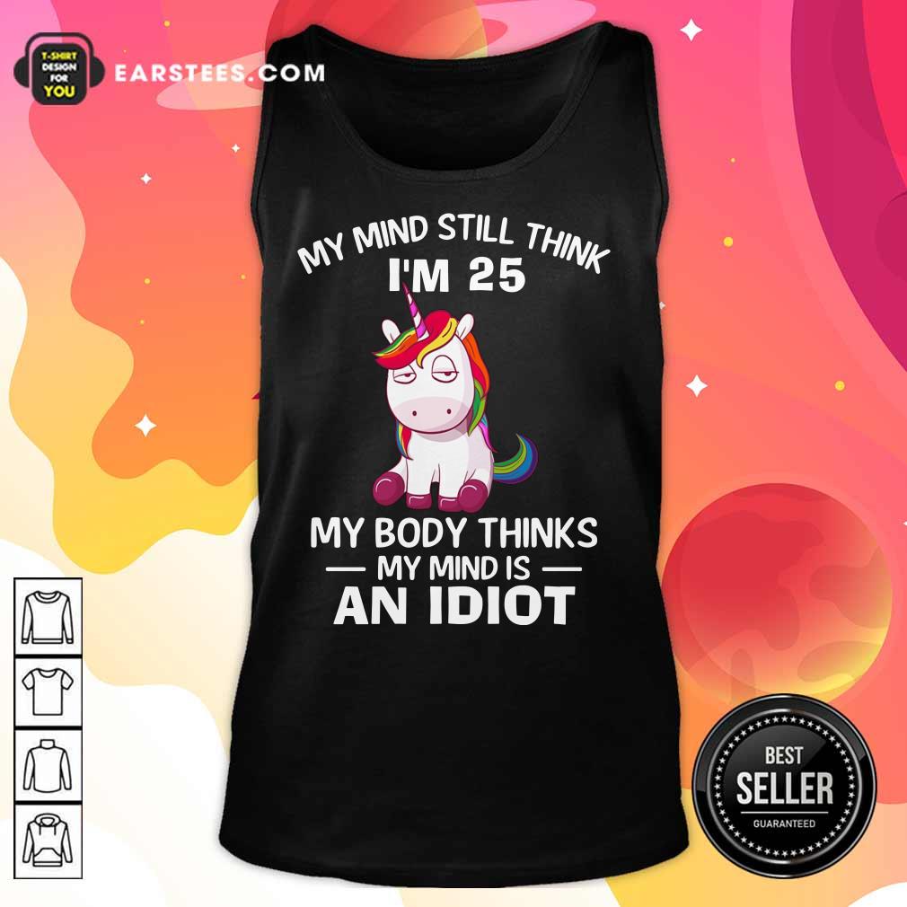 Unicorns My Mind Still Think I'm 25 My Body Thinks My Mind Is An Idiot Shirt - Image 2
