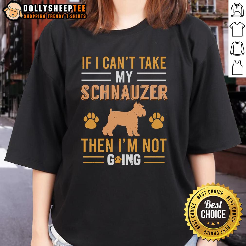 Pretty If I Can't Take My Schnauzer Then I'm Not Going T-Shirt - Image 3