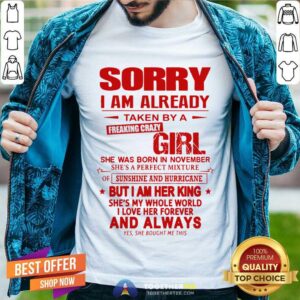 Great Sorry I Am Already Taken By A Freaking Crazy Girl Shirt