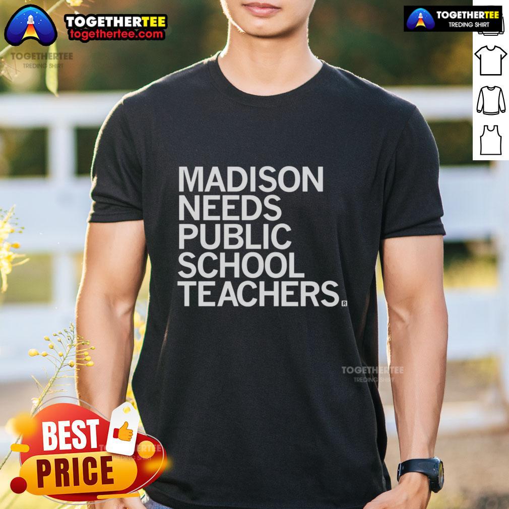 Good Madison Needs Public School Teachers T-Shirt