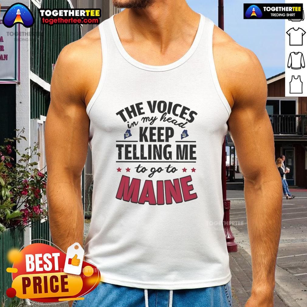 Hot The Voices In My Head Keep Telling Me To Go To Maine T-Shirt - Image 4