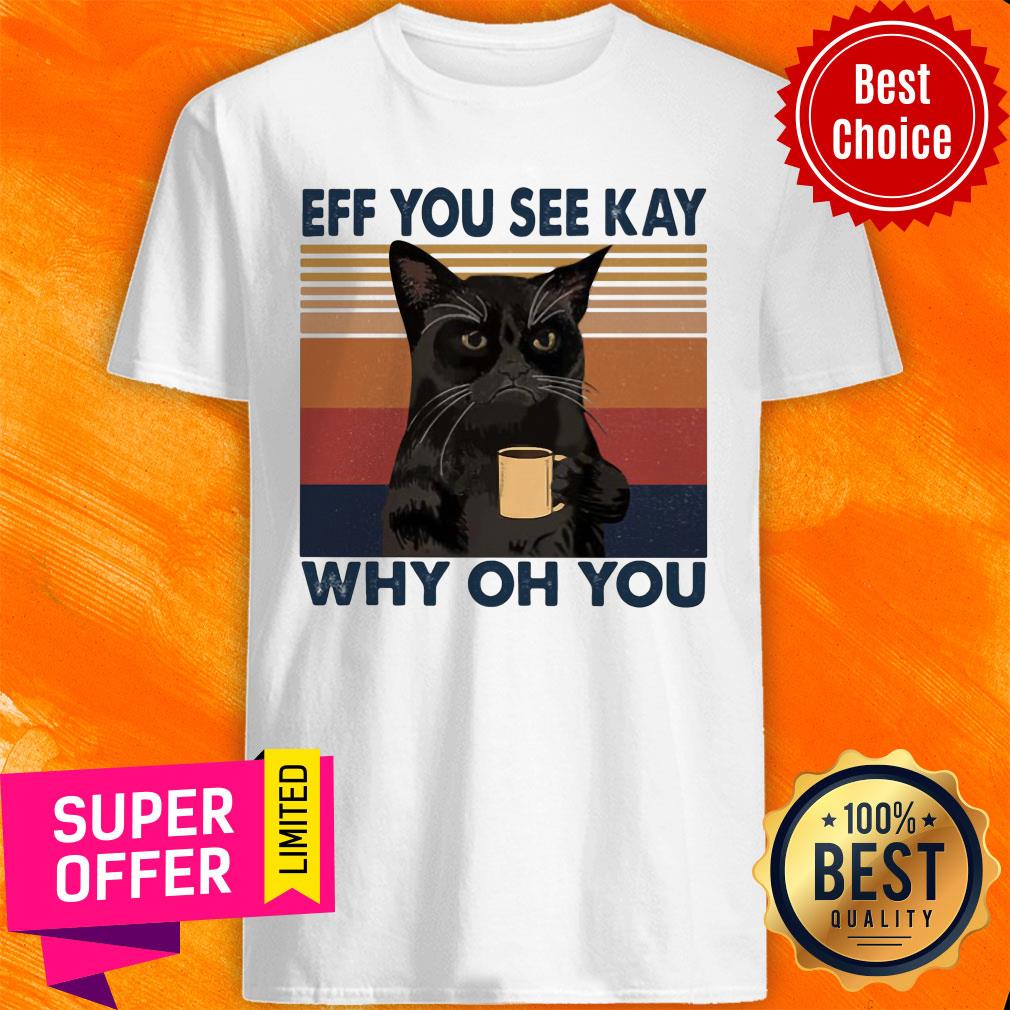Black Cat Angry Eff You See Kay Why Oh You Coffee Vintage Shirt