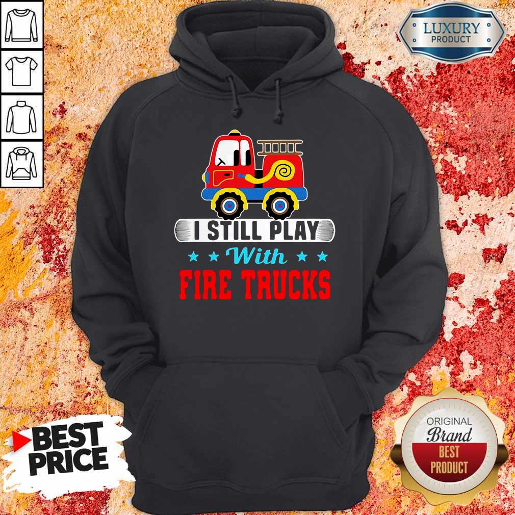 Good I Still Play With Fire Trucks Shirt - Image 5