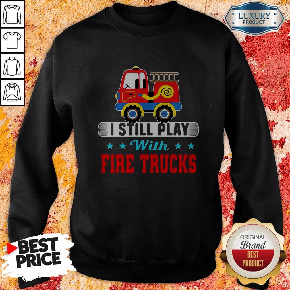 Good I Still Play With Fire Trucks Shirt - Image 4