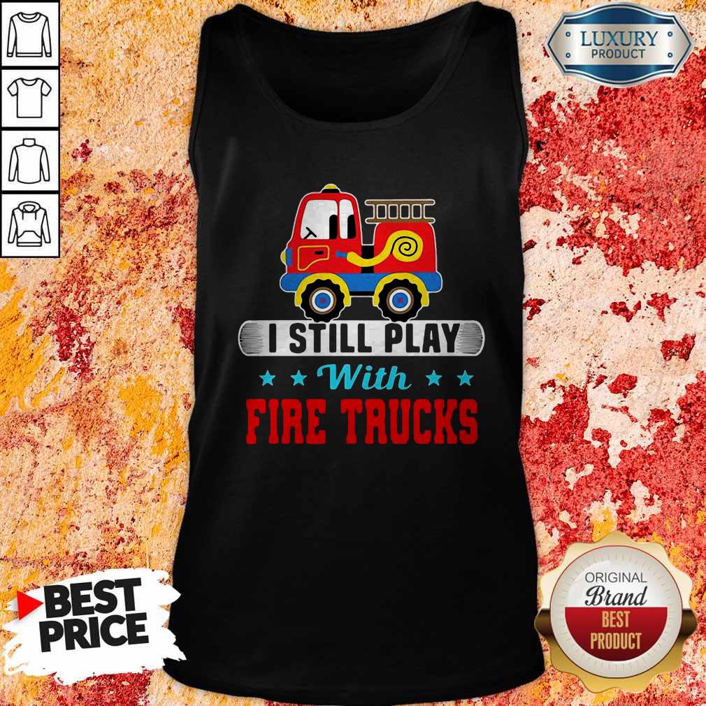 Good I Still Play With Fire Trucks Shirt - Image 3