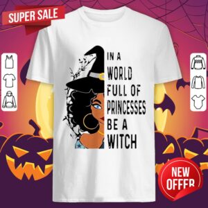 Halloween In A World Full Of Princesses Be A Witch Shirt