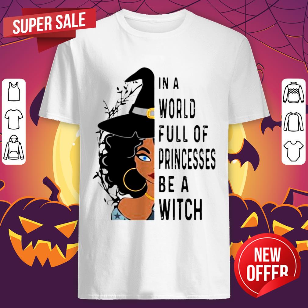 Halloween In A World Full Of Princesses Be A Witch Shirt