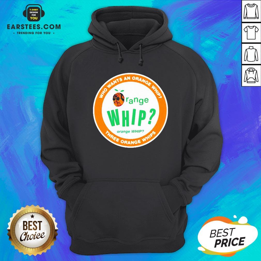 Who Wants An Orange Whip Three Orange Whips Shirt - Image 3