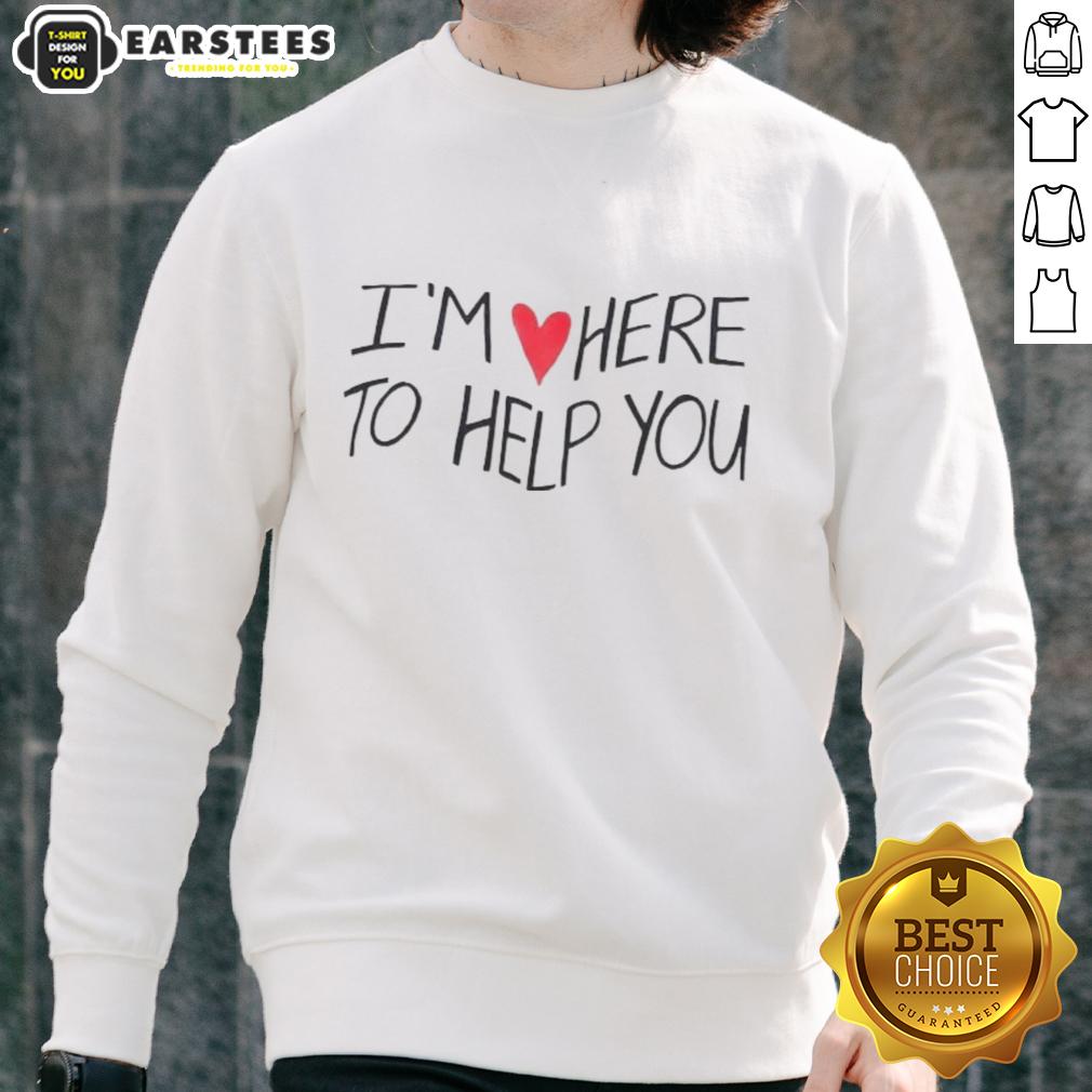 Good I'm Love Here To Help You T-Shirt - Image 5