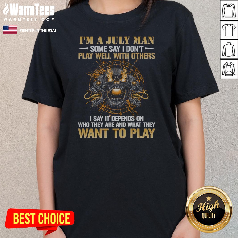 I'M A July Man Some Say I Don'T Play Well With Others I Say It Depends On WHO They Are And What They Want To Play Shirt - Image 3