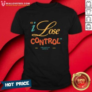 Lose Control When You're Not Next To Me T-shirt