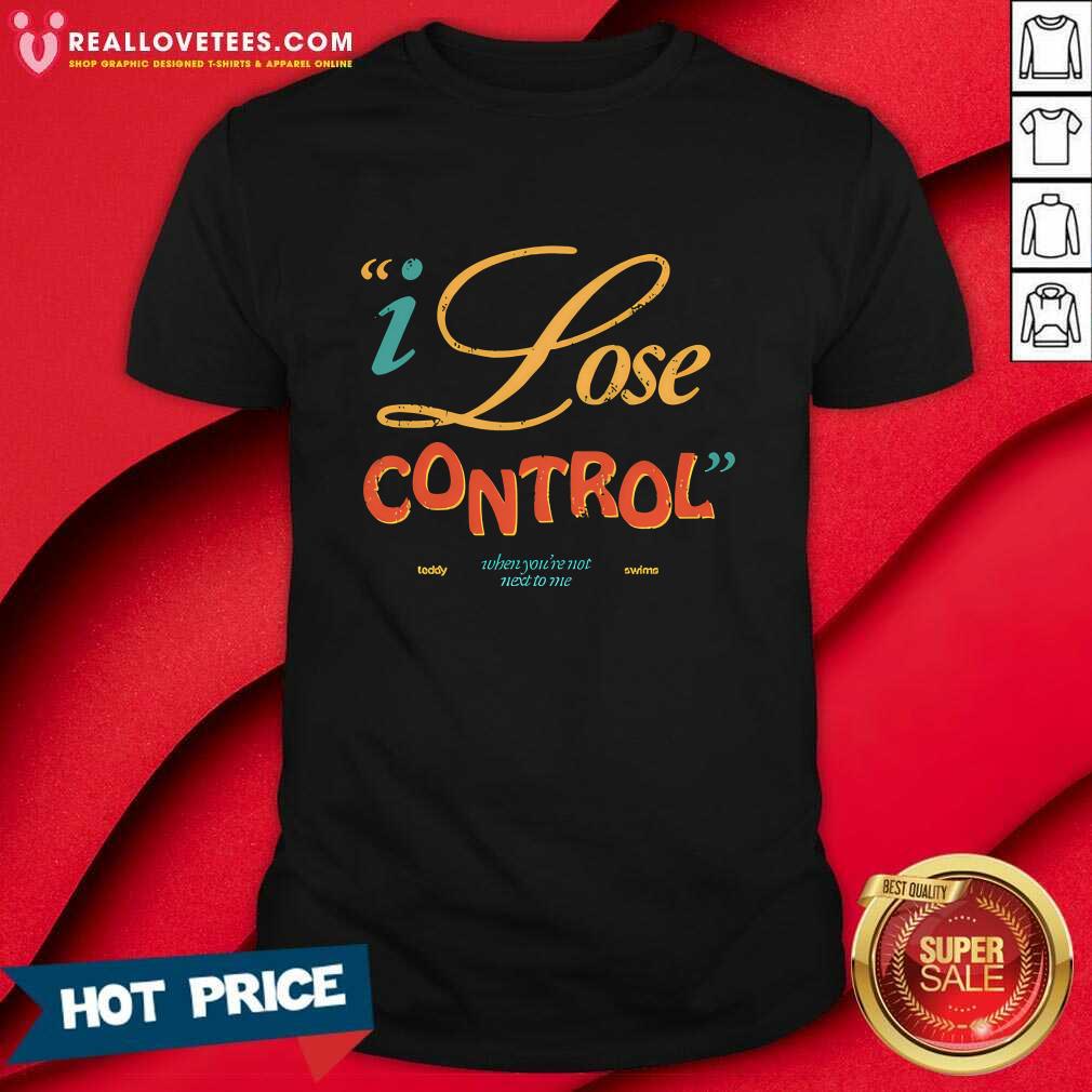 Lose Control When You're Not Next To Me T-shirt