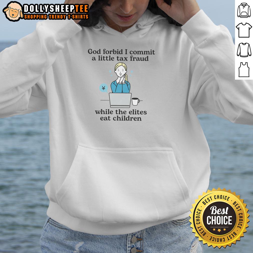Official God Forbid I Commit A Little Tax Fraud While The Elites Eat Children T-Shirt - Image 2