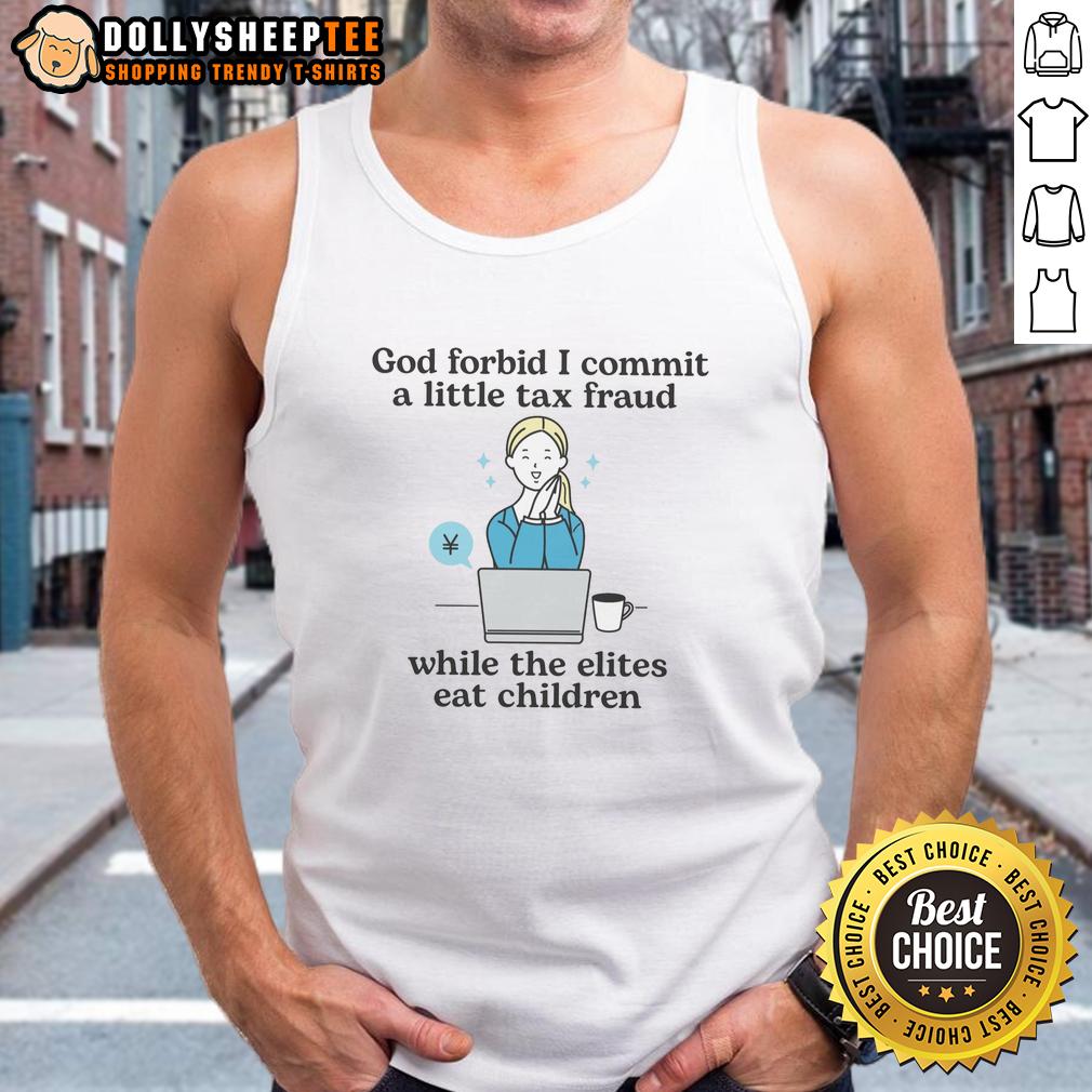 Official God Forbid I Commit A Little Tax Fraud While The Elites Eat Children T-Shirt - Image 3