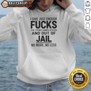 Alternative view of Official I Give Just Enough Fucks To Stay Employed And Out Of Jail No More No Less T-Shirt