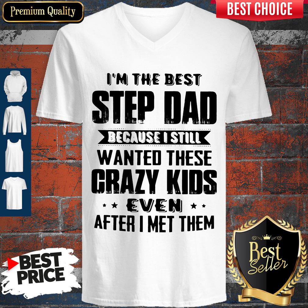 I’m The Best Step Dad Because I Still Wanted These Crazy Kids Even After I Met Them Shirt - Image 3