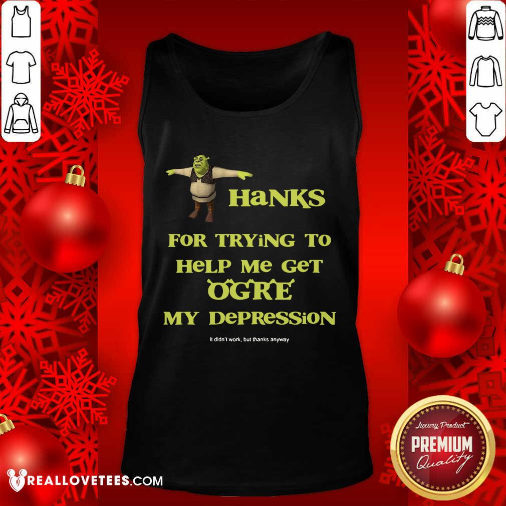 Perfect Shrek Thanks For Trying To Help Me Get Ogre My Depression Shirt - Image 2