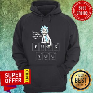Alternative view of Awesome Rick Sanchez Science Is Wise Follow It’s Advice Fuck You Shirt