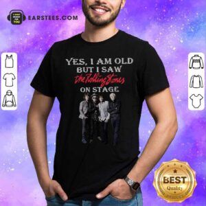 Top Yes I Am Old But I Saw The Rolling Stones On Stage Shirt
