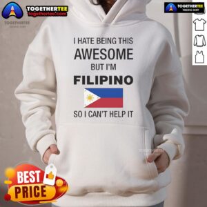 Alternative view of Official I Hate Being This Awesome But I'm Filipino So I Can't Help It T-Shirt