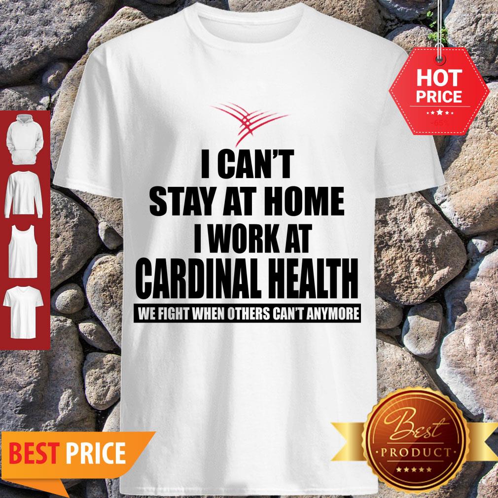 Perfect I Can’t Stay At Home I Work At Cardinal Health Coronavirus Shirt