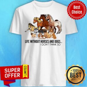 Premium Life Without Horses And Dogs I Don’t Think So Shirt