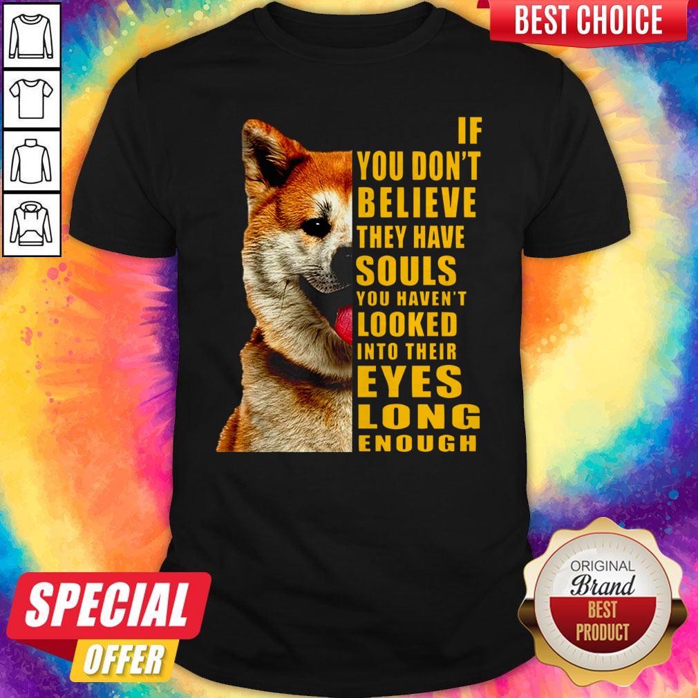 Pretty Shiba If You Don’t Believe They Have Souls Shirt