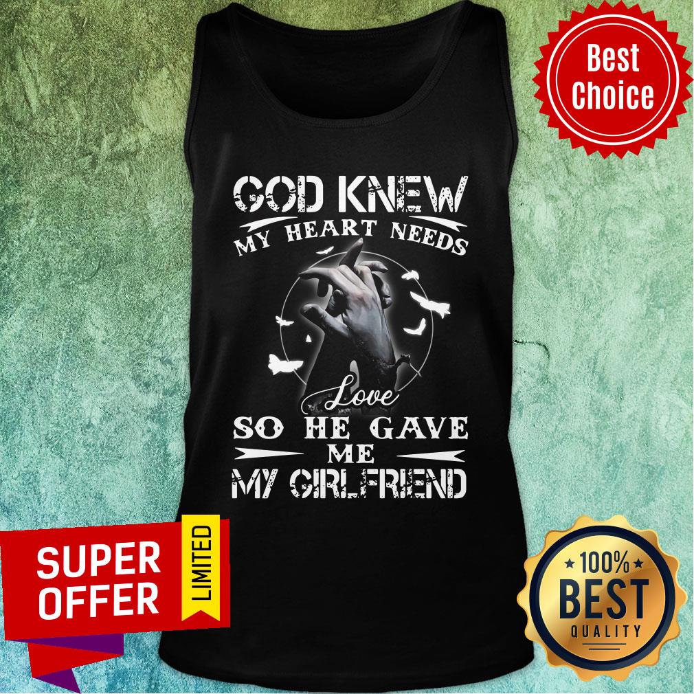 Top God Knew My Heart Needs Love So He Gave Me My Girlfriend Shirt - Image 3
