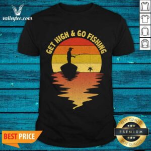 Attractive Get High And Go Fishing Sunset Shirt