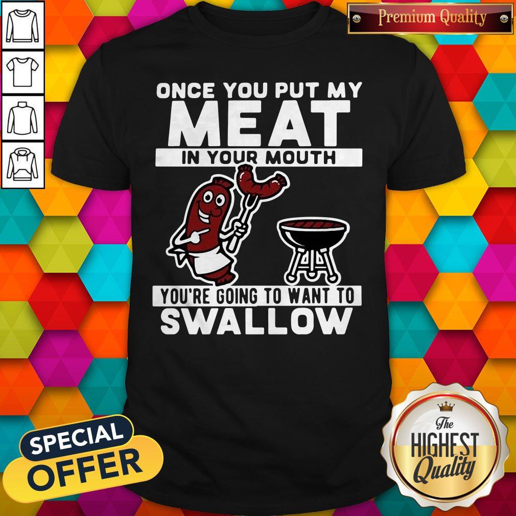 Funny Once You Put My Meat In Your Mouth You’re Going To Want To Swallow Shirt