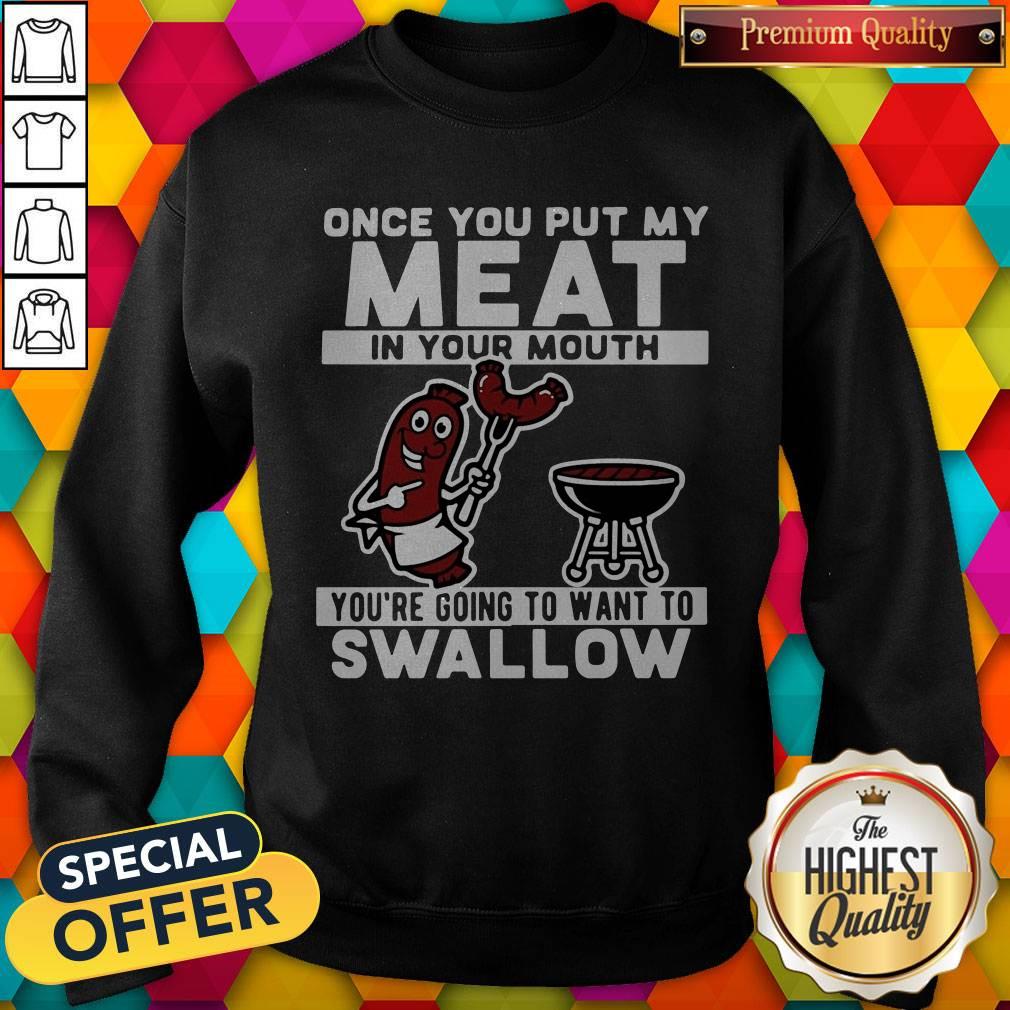 Funny Once You Put My Meat In Your Mouth You’re Going To Want To Swallow Shirt - Image 5