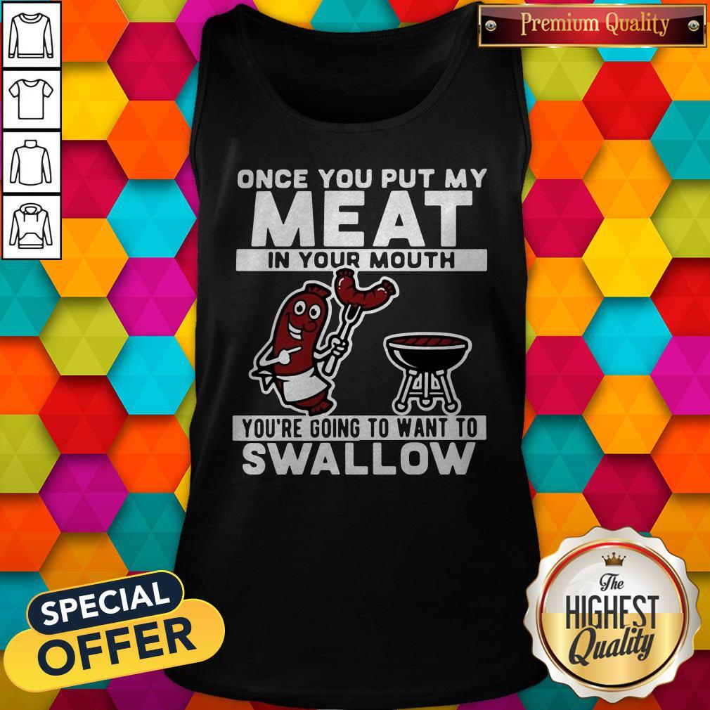 Funny Once You Put My Meat In Your Mouth You’re Going To Want To Swallow Shirt - Image 4