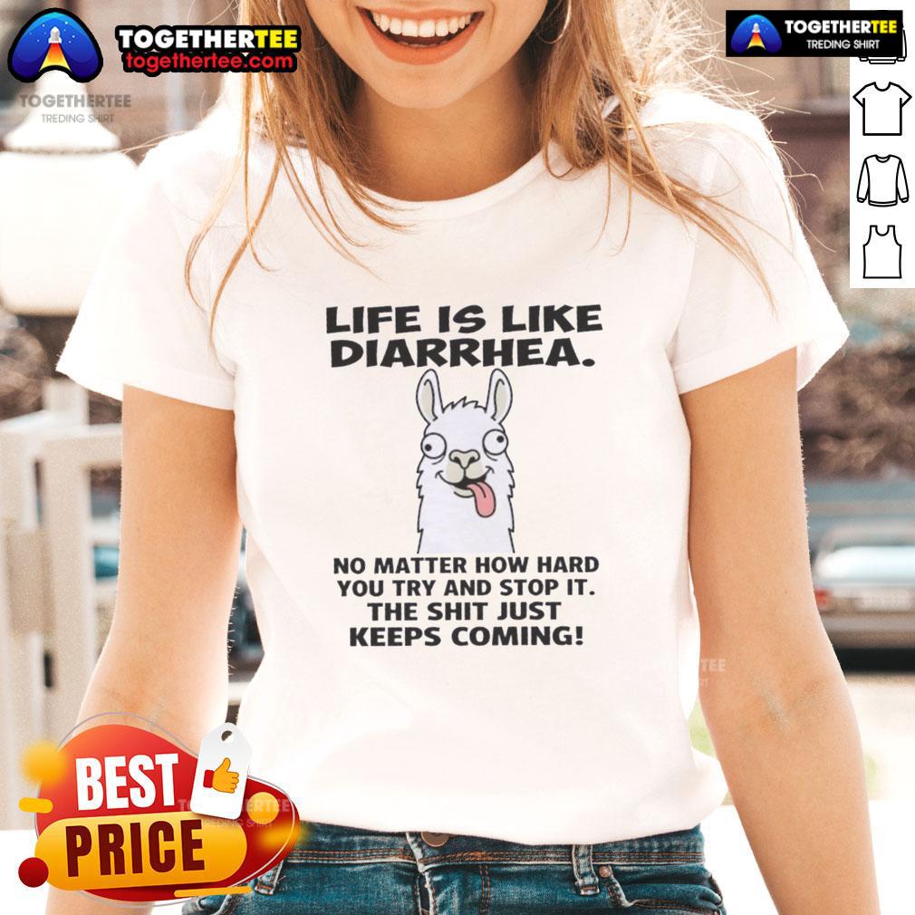 Official Life Is Like Diarrhea No Matter How Hard You Try And Stop It, The Shit Just Keeps Coming T-Shirt - Image 3